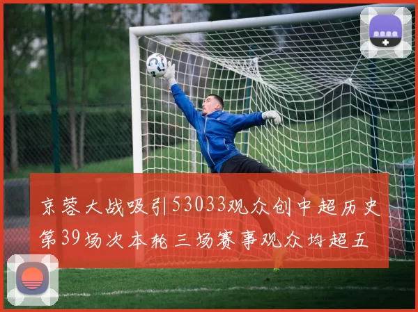京蓉大战吸引53033观众创中超历史第39场次本轮三场赛事观众均超五万