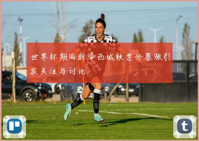 世界杯期间新泽西城铁票价暴涨引发关注与讨论