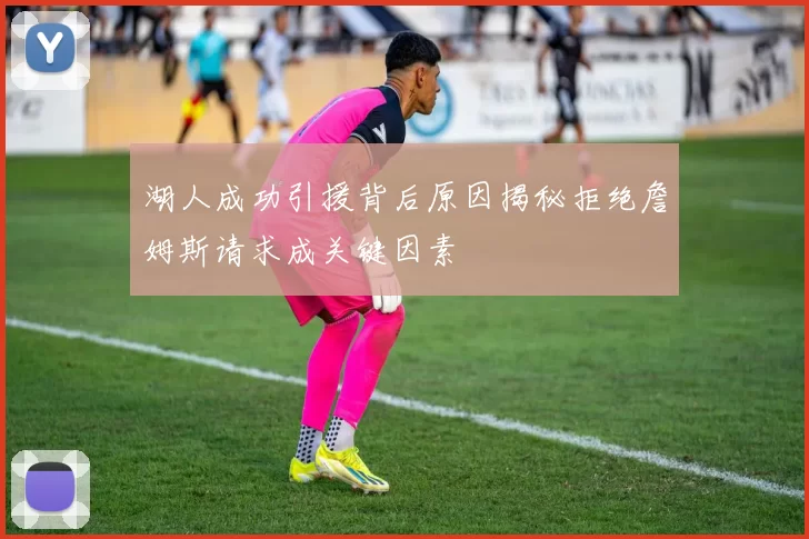 湖人成功引援背后原因揭秘拒绝詹姆斯请求成关键因素
