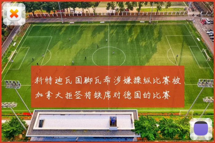 科特迪瓦国脚瓦希涉嫌操纵比赛被加拿大拒签将缺席对德国的比赛